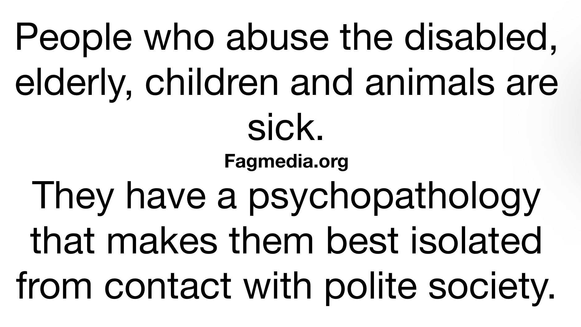 People who Abuse the Disabled Elderly Children and Animals are Sick